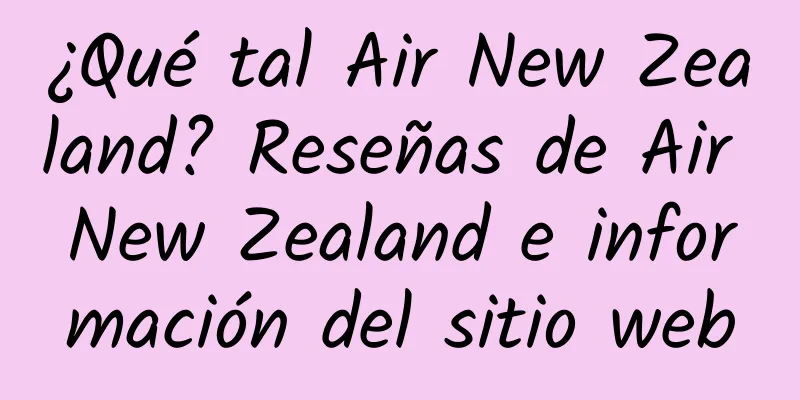 ¿Qué tal Air New Zealand? Reseñas de Air New Zealand e información del sitio web