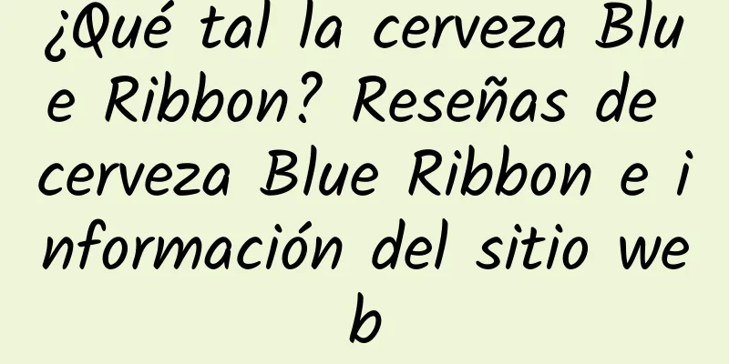 ¿Qué tal la cerveza Blue Ribbon? Reseñas de cerveza Blue Ribbon e información del sitio web