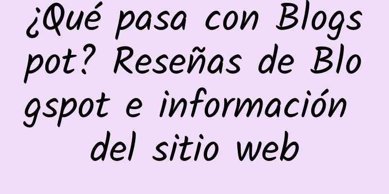 ¿Qué pasa con Blogspot? Reseñas de Blogspot e información del sitio web