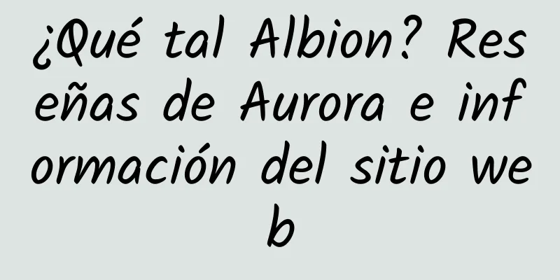 ¿Qué tal Albion? Reseñas de Aurora e información del sitio web