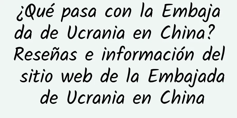 ¿Qué pasa con la Embajada de Ucrania en China? Reseñas e información del sitio web de la Embajada de Ucrania en China