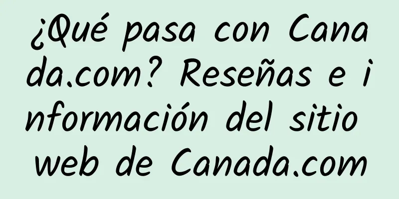 ¿Qué pasa con Canada.com? Reseñas e información del sitio web de Canada.com