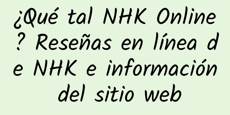 ¿Qué tal NHK Online? Reseñas en línea de NHK e información del sitio web