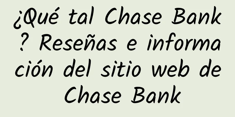 ¿Qué tal Chase Bank? Reseñas e información del sitio web de Chase Bank