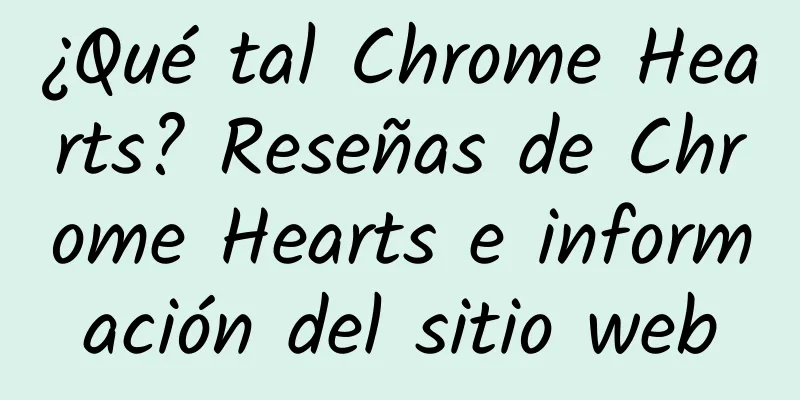 ¿Qué tal Chrome Hearts? Reseñas de Chrome Hearts e información del sitio web