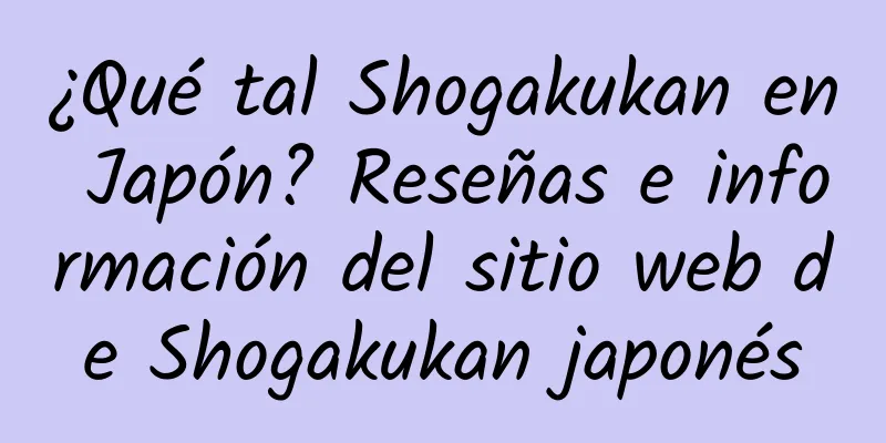 ¿Qué tal Shogakukan en Japón? Reseñas e información del sitio web de Shogakukan japonés