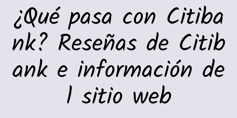 ¿Qué pasa con Citibank? Reseñas de Citibank e información del sitio web