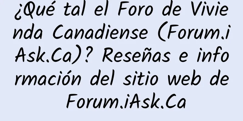 ¿Qué tal el Foro de Vivienda Canadiense (Forum.iAsk.Ca)? Reseñas e información del sitio web de Forum.iAsk.Ca