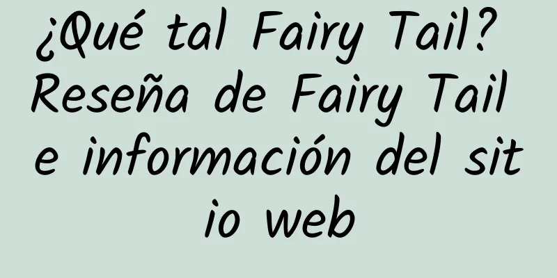 ¿Qué tal Fairy Tail? Reseña de Fairy Tail e información del sitio web