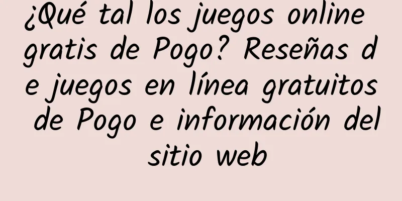 ¿Qué tal los juegos online gratis de Pogo? Reseñas de juegos en línea gratuitos de Pogo e información del sitio web