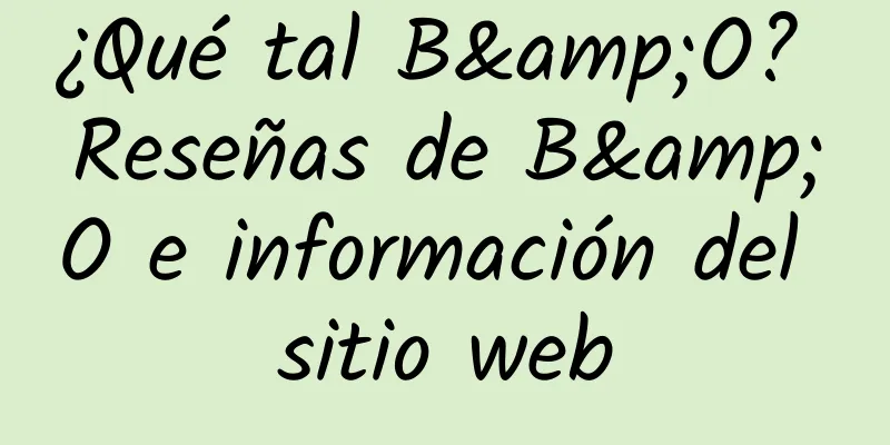 ¿Qué tal B&O? Reseñas de B&O e información del sitio web