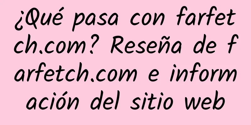 ¿Qué pasa con farfetch.com? Reseña de farfetch.com e información del sitio web