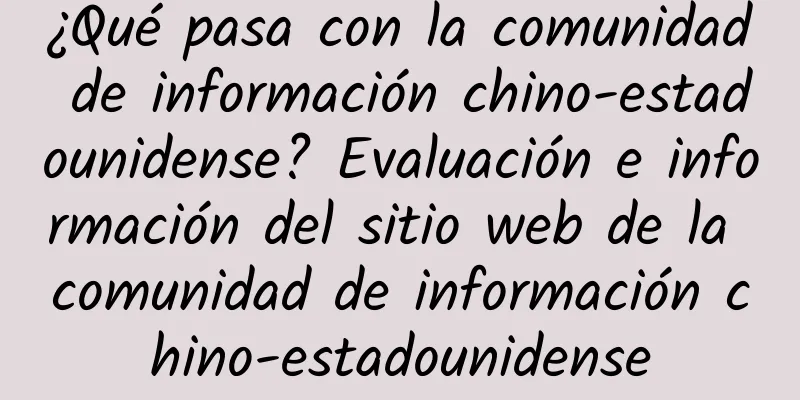 ¿Qué pasa con la comunidad de información chino-estadounidense? Evaluación e información del sitio web de la comunidad de información chino-estadounidense