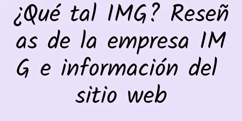 ¿Qué tal IMG? Reseñas de la empresa IMG e información del sitio web