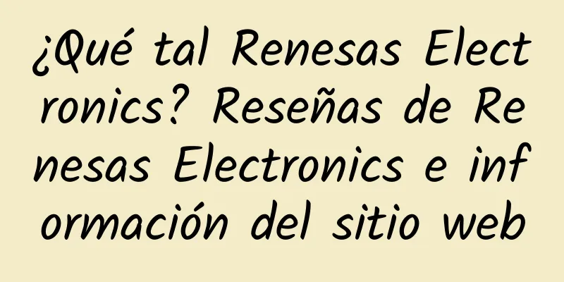 ¿Qué tal Renesas Electronics? Reseñas de Renesas Electronics e información del sitio web