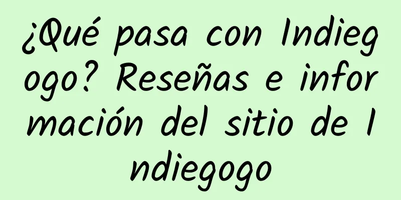¿Qué pasa con Indiegogo? Reseñas e información del sitio de Indiegogo