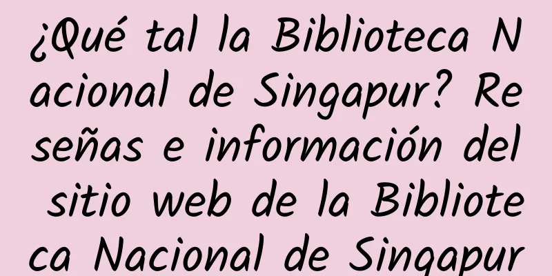 ¿Qué tal la Biblioteca Nacional de Singapur? Reseñas e información del sitio web de la Biblioteca Nacional de Singapur