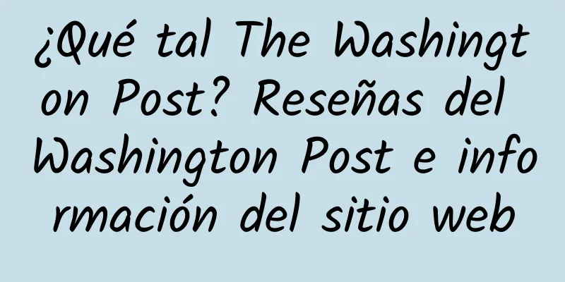 ¿Qué tal The Washington Post? Reseñas del Washington Post e información del sitio web