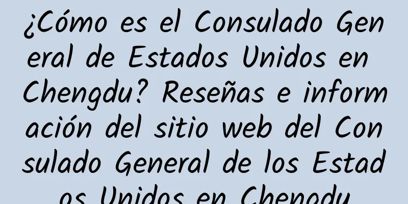 ¿Cómo es el Consulado General de Estados Unidos en Chengdu? Reseñas e información del sitio web del Consulado General de los Estados Unidos en Chengdu