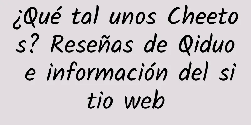 ¿Qué tal unos Cheetos? Reseñas de Qiduo e información del sitio web