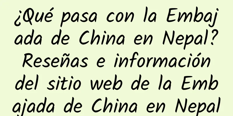 ¿Qué pasa con la Embajada de China en Nepal? Reseñas e información del sitio web de la Embajada de China en Nepal
