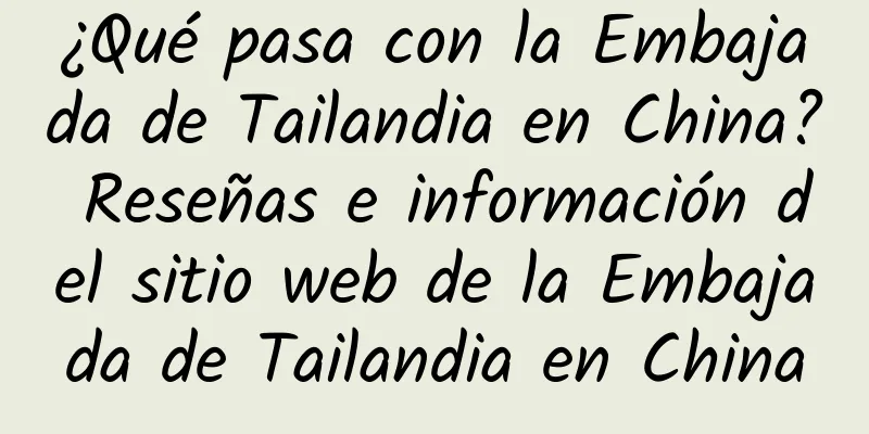 ¿Qué pasa con la Embajada de Tailandia en China? Reseñas e información del sitio web de la Embajada de Tailandia en China