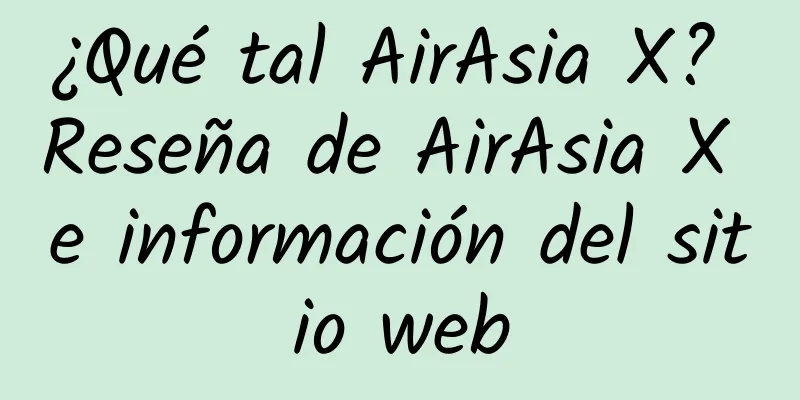 ¿Qué tal AirAsia X? Reseña de AirAsia X e información del sitio web
