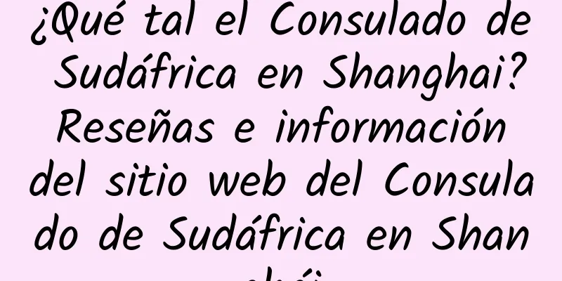 ¿Qué tal el Consulado de Sudáfrica en Shanghai? Reseñas e información del sitio web del Consulado de Sudáfrica en Shanghái