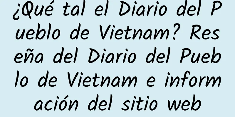 ¿Qué tal el Diario del Pueblo de Vietnam? Reseña del Diario del Pueblo de Vietnam e información del sitio web