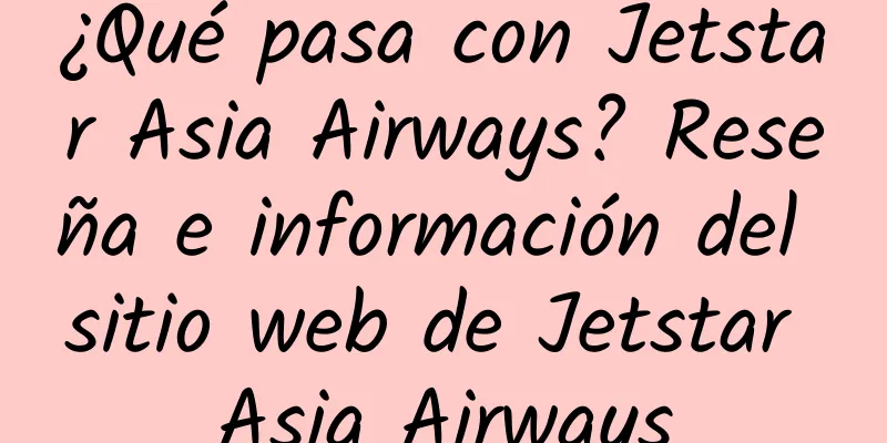 ¿Qué pasa con Jetstar Asia Airways? Reseña e información del sitio web de Jetstar Asia Airways