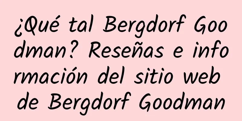 ¿Qué tal Bergdorf Goodman? Reseñas e información del sitio web de Bergdorf Goodman