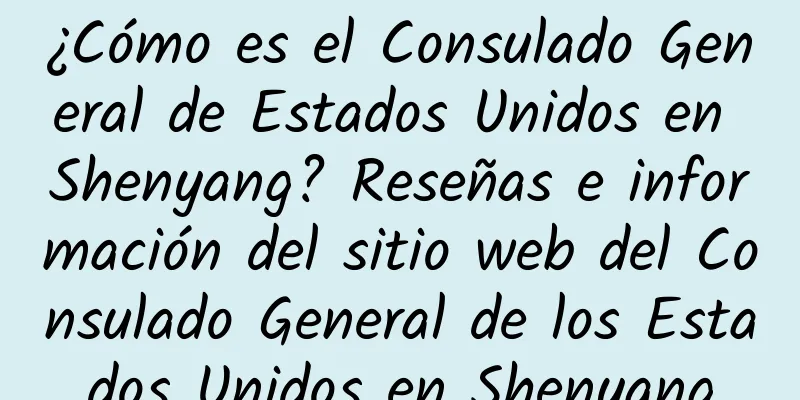 ¿Cómo es el Consulado General de Estados Unidos en Shenyang? Reseñas e información del sitio web del Consulado General de los Estados Unidos en Shenyang