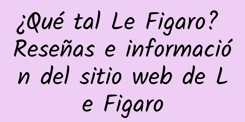¿Qué tal Le Figaro? Reseñas e información del sitio web de Le Figaro