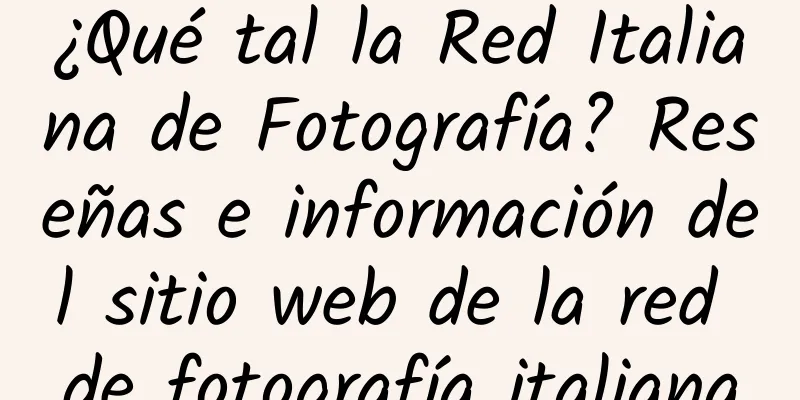 ¿Qué tal la Red Italiana de Fotografía? Reseñas e información del sitio web de la red de fotografía italiana