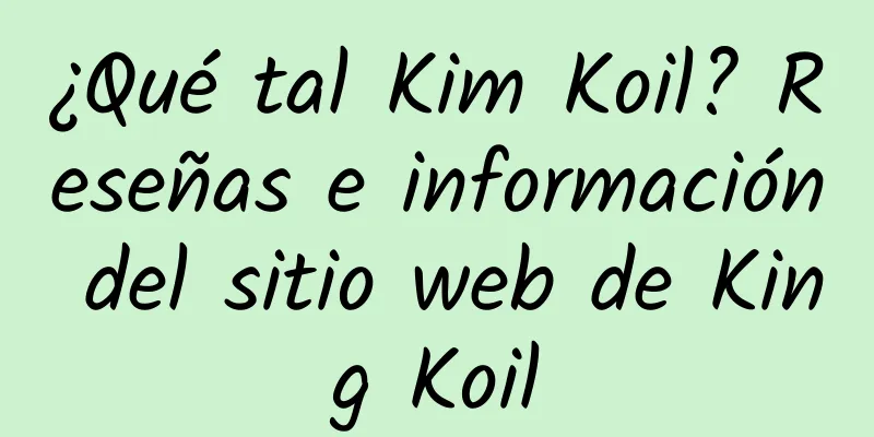 ¿Qué tal Kim Koil? Reseñas e información del sitio web de King Koil