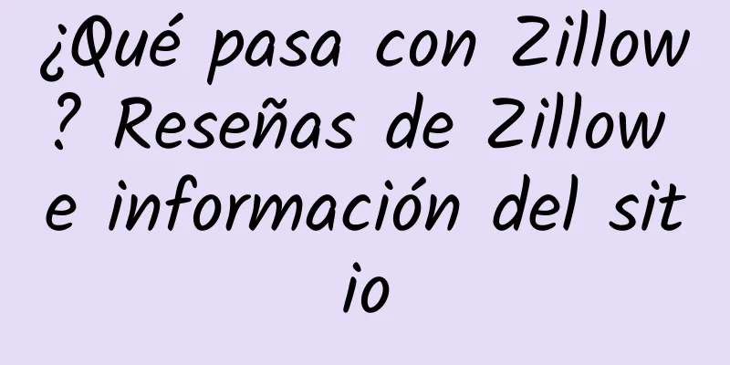 ¿Qué pasa con Zillow? Reseñas de Zillow e información del sitio