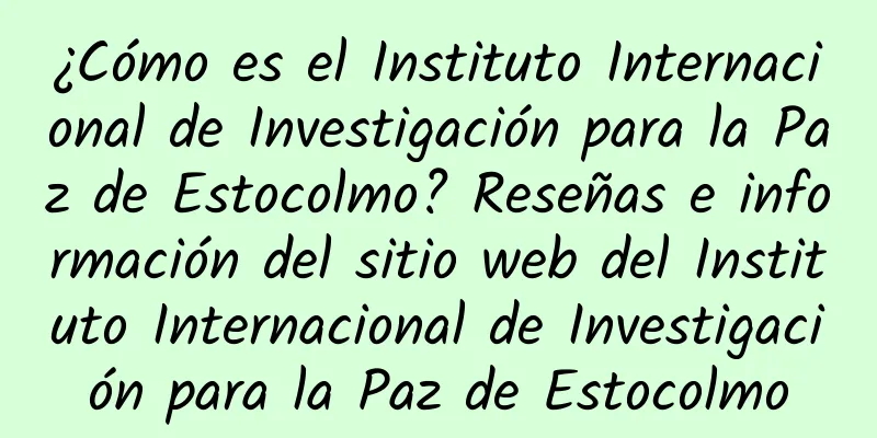 ¿Cómo es el Instituto Internacional de Investigación para la Paz de Estocolmo? Reseñas e información del sitio web del Instituto Internacional de Investigación para la Paz de Estocolmo
