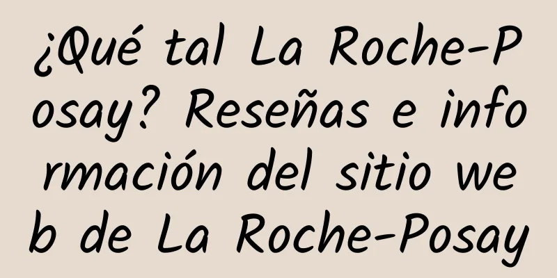 ¿Qué tal La Roche-Posay? Reseñas e información del sitio web de La Roche-Posay