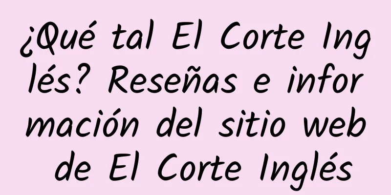 ¿Qué tal El Corte Inglés? Reseñas e información del sitio web de El Corte Inglés