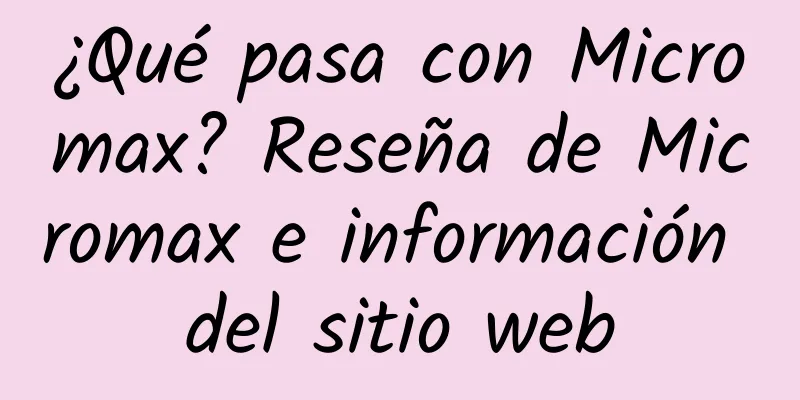 ¿Qué pasa con Micromax? Reseña de Micromax e información del sitio web