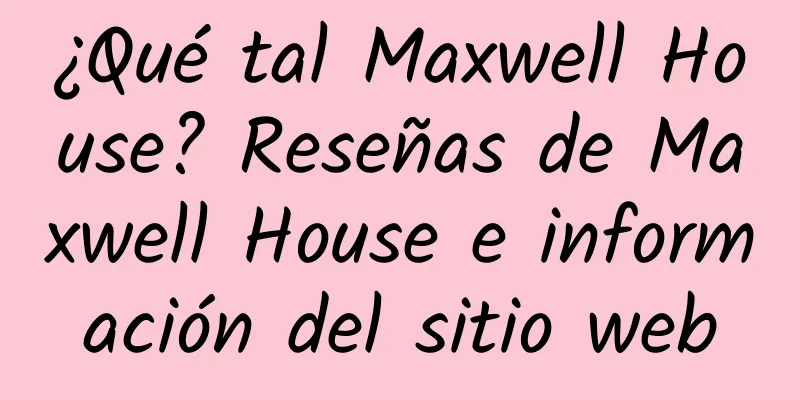 ¿Qué tal Maxwell House? Reseñas de Maxwell House e información del sitio web