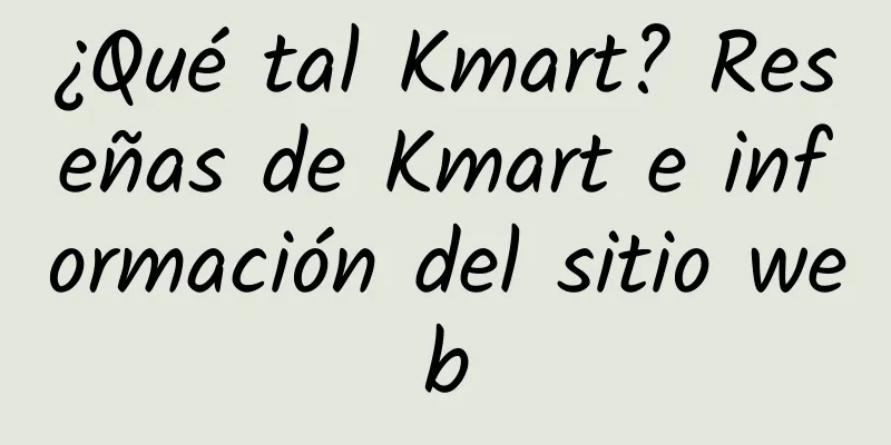 ¿Qué tal Kmart? Reseñas de Kmart e información del sitio web