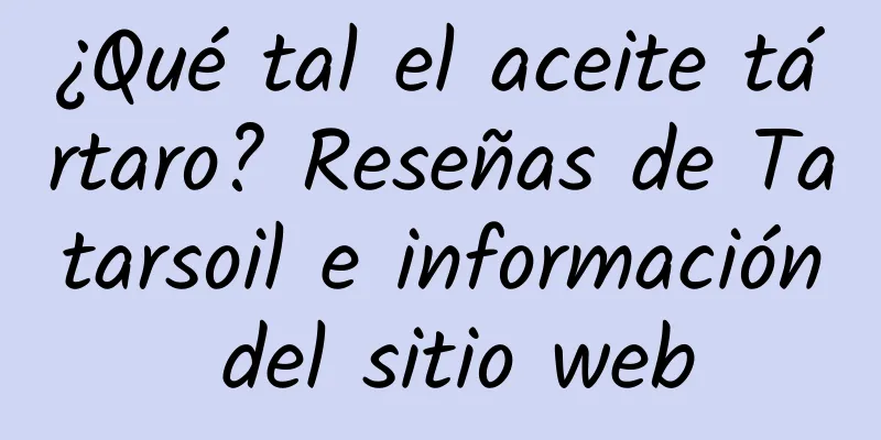 ¿Qué tal el aceite tártaro? Reseñas de Tatarsoil e información del sitio web