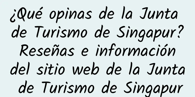 ¿Qué opinas de la Junta de Turismo de Singapur? Reseñas e información del sitio web de la Junta de Turismo de Singapur