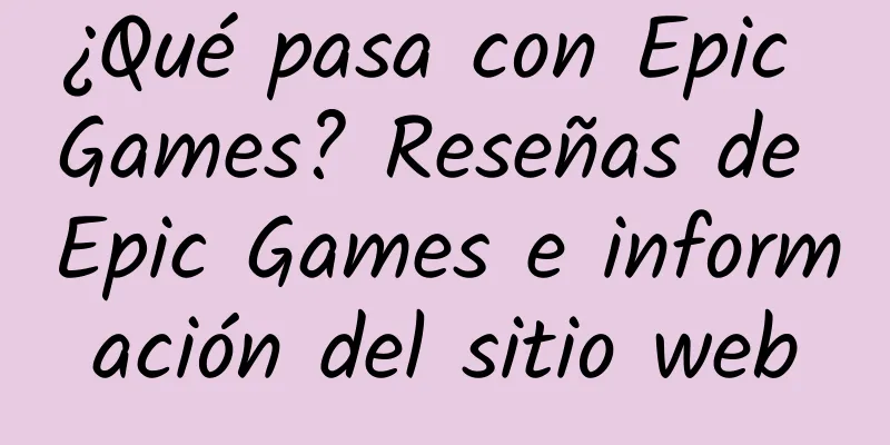 ¿Qué pasa con Epic Games? Reseñas de Epic Games e información del sitio web
