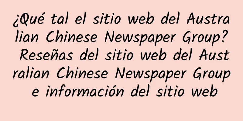 ¿Qué tal el sitio web del Australian Chinese Newspaper Group? Reseñas del sitio web del Australian Chinese Newspaper Group e información del sitio web