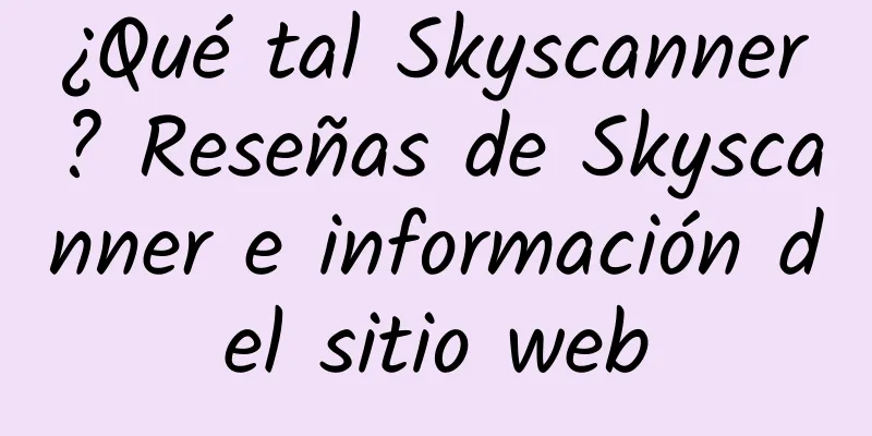 ¿Qué tal Skyscanner? Reseñas de Skyscanner e información del sitio web
