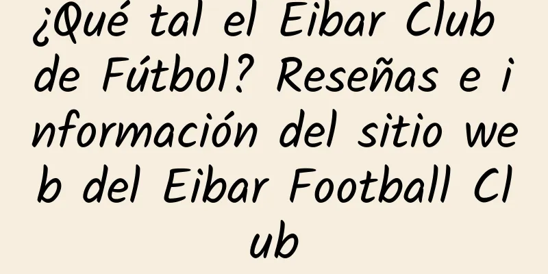 ¿Qué tal el Eibar Club de Fútbol? Reseñas e información del sitio web del Eibar Football Club