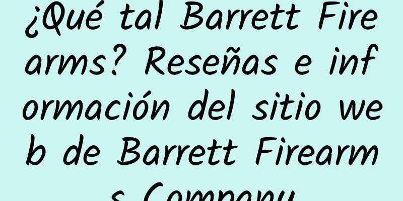 ¿Qué tal Barrett Firearms? Reseñas e información del sitio web de Barrett Firearms Company