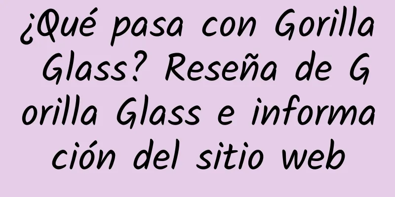¿Qué pasa con Gorilla Glass? Reseña de Gorilla Glass e información del sitio web